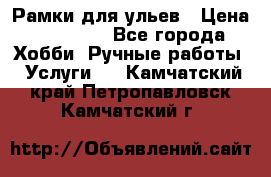 Рамки для ульев › Цена ­ 15 000 - Все города Хобби. Ручные работы » Услуги   . Камчатский край,Петропавловск-Камчатский г.